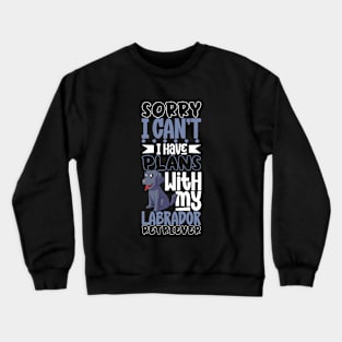 I have plans with my Labrador Retriever Crewneck Sweatshirt